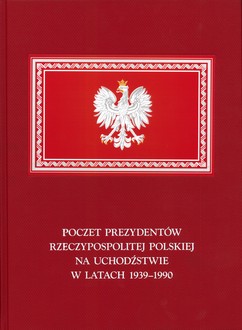 Poczet Prezydentów Rzeczypospolitej Polskiej na Uchodźstwie w latach 1939–1990 - okładka Poczet Prezydentów Rzeczypospolitej Polskiej na Uchodźstwie w latach 1939–1990 - okładka