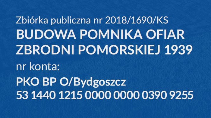 Zbiórka publiczna nr 2018/1690/KS na budowę pomnika ofiar zbrodni pomorskiej 1939 - nr konta PKO BP O/Bydgoszcz 53 1440 1215 0000 0000 0390 9255