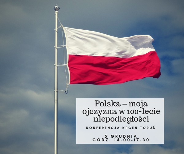 Konferencja „Polska – moja ojczyzna w 100-lecie niepodległości” Konferencja „Polska – moja ojczyzna w 100-lecie niepodległości”