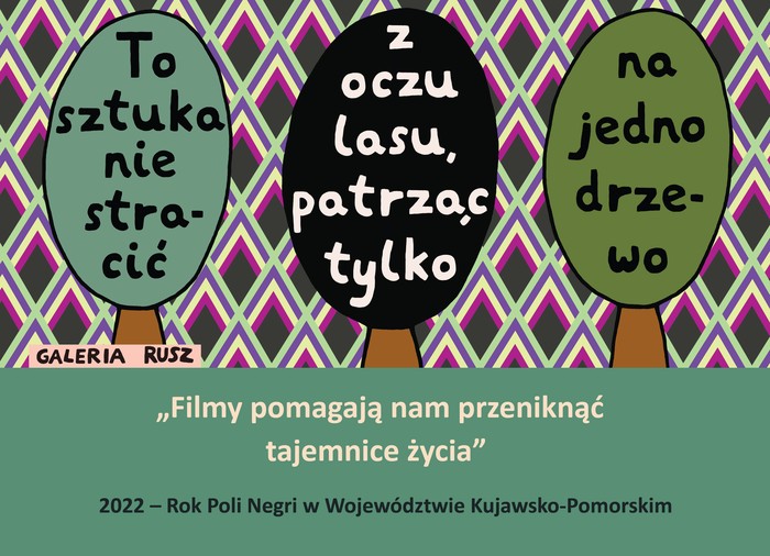 Grafika Galerii Rusz z cytatami: To sztuka nie stracić z oczu lasu, patrząc tylko na jedno drzewo. Filmy pomagają nam przeniknąć tajemnice życia. 2022 - Rok Poli Negri w Województwie Kujawsko-Pomorskim