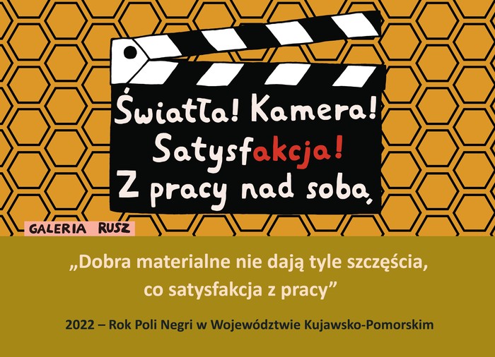 Grafika Galerii Rusz z cytatami: Światła! Kamera! Satysfakcja! Z pracy nad sobą. Dobra materialne nie dają tyle szczęścia, co satysfakcja z pracy. 2022 - Rok Poli Negri w Województwie Kujawsko-Pomorskim