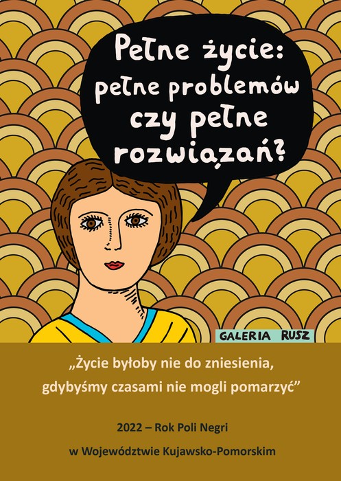 Grafika Galerii Rusz z cytatami: Pełne życie: pełne problemów czy pełne rozwiązań? Życie byłoby nie do zniesienia, gdybyśmy czasami nie mogli pomarzyć. 2022 - Rok Poli Negri w Województwie Kujawsko-Pomorskim