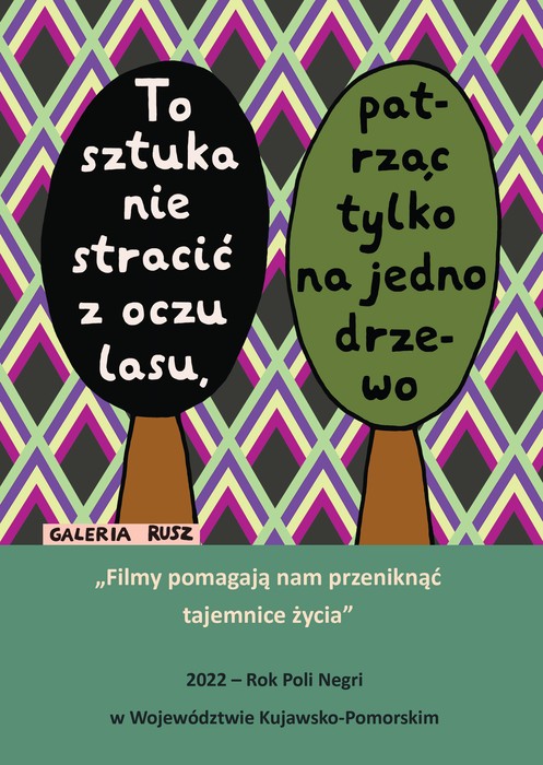 Grafika Galerii Rusz z cytatami: To sztuka nie stracić z oczu lasu, patrząc tylko na jedno drzewo. Filmy pomagają nam przeniknąć tajemnice życia. 2022 - Rok Poli Negri w Województwie Kujawsko-Pomorskim