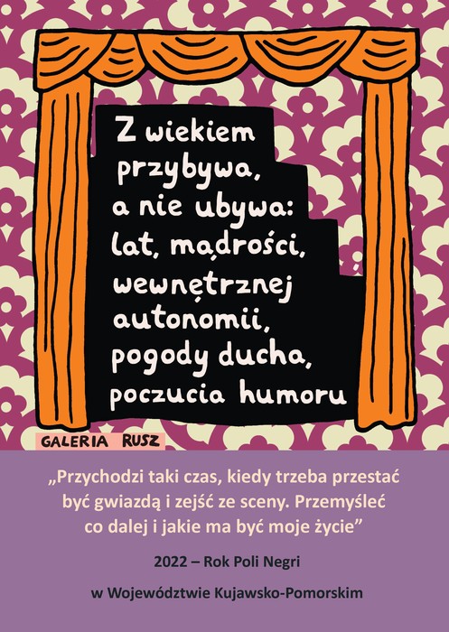 Grafika Galerii Rusz z cytatami: Z wiekiem przybywa, a nie ubywa: lat, mądrości, wewnętrznej autonomii, pogody ducha, poczucia humoru. Przychodzi taki czas, kiedy trzeba przestać być gwiazdą i zejść ze sceny. Przemyśleć co dalej i jakie ma być moje życie. 2022 - Rok Poli Negri w Województwie Kujawsko-Pomorskim
