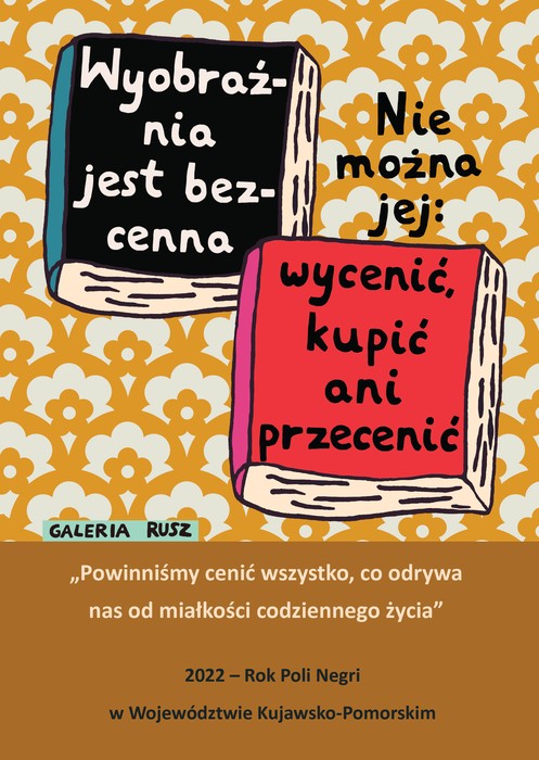 Grafika Galerii Rusz z cytatami: Wyobraźnia jest bezcenna. Nie można jej: wycenić, kupić ani przecenić. Powinniśmy cenić wszystko, co odrywa nas od miałkości codziennego życia. 2022 - Rok Poli Negri w Województwie Kujawsko-Pomorskim