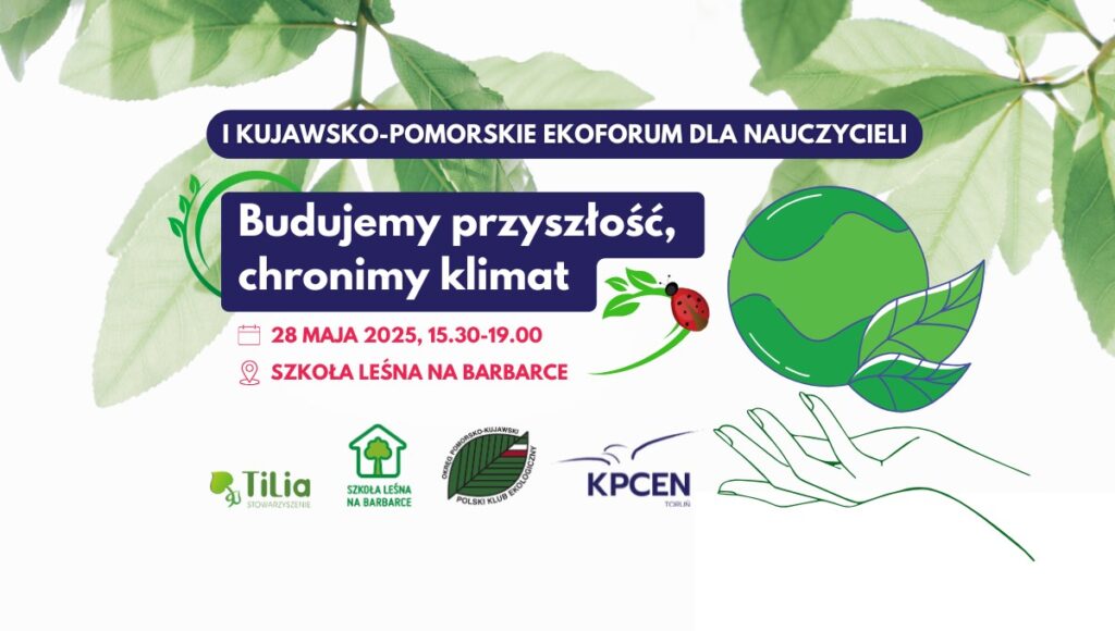 Grafika - I Kujawsko-Pomorskie Ekoforum dla Nauczycieli „Budujemy przyszłość, chronimy klimat!”, 28 maja w godz. 15.30-19.00 (rejestracja od godz. 15.00), teren malowniczej Szkoły Leśnej na Barbarce.